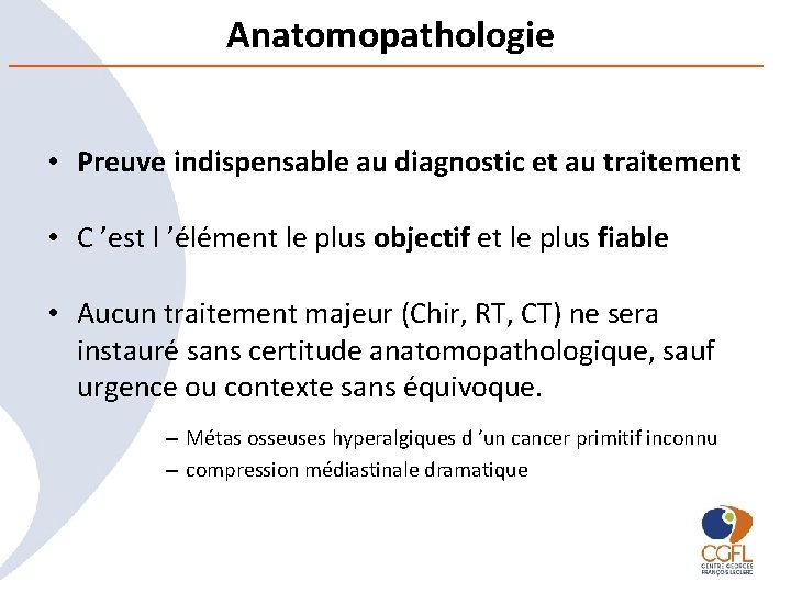 Anatomopathologie • Preuve indispensable au diagnostic et au traitement • C ’est l ’élément