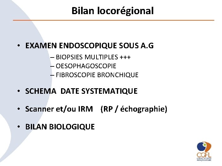 Bilan locorégional • EXAMEN ENDOSCOPIQUE SOUS A. G – BIOPSIES MULTIPLES +++ – OESOPHAGOSCOPIE