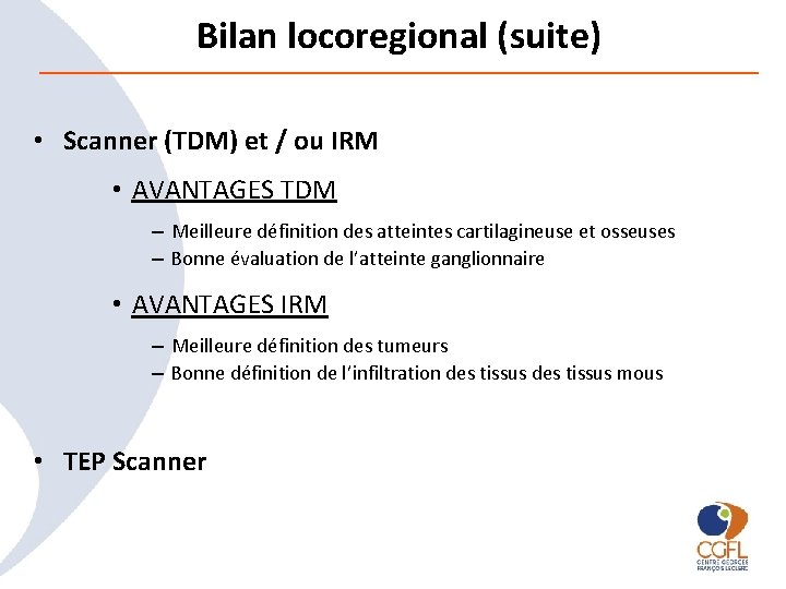 Bilan locoregional (suite) • Scanner (TDM) et / ou IRM • AVANTAGES TDM –