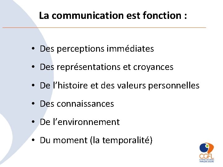 La communication est fonction : • Des perceptions immédiates • Des représentations et croyances