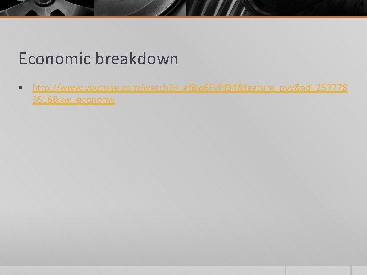 Economic breakdown § http: //www. youtube. com/watch? v=af. Bw 6 Fy. Pf 34&feature=pyv&ad=257778 3516&kw=economy