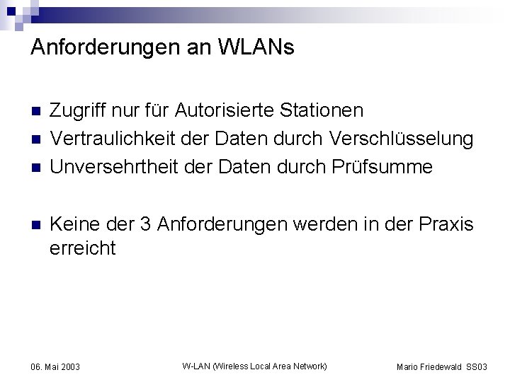 Anforderungen an WLANs n n Zugriff nur für Autorisierte Stationen Vertraulichkeit der Daten durch