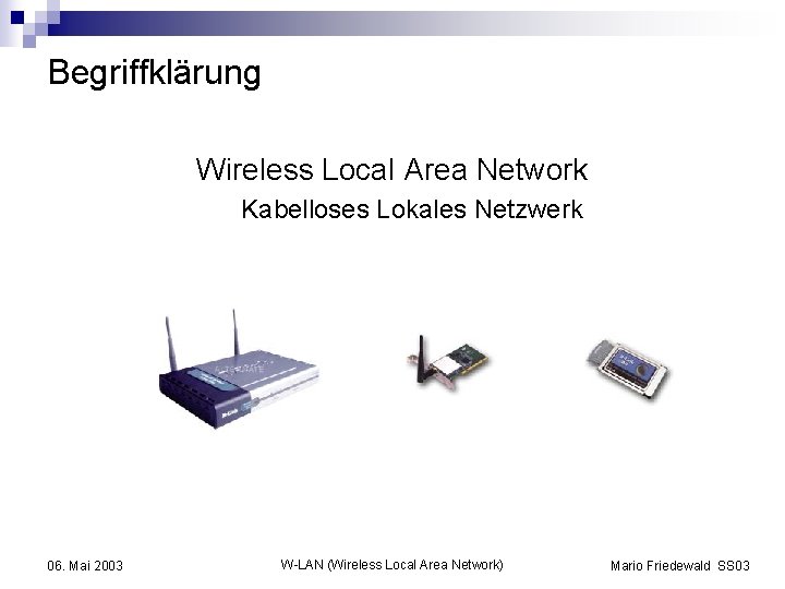 Begriffklärung Wireless Local Area Network Kabelloses Lokales Netzwerk 06. Mai 2003 W-LAN (Wireless Local