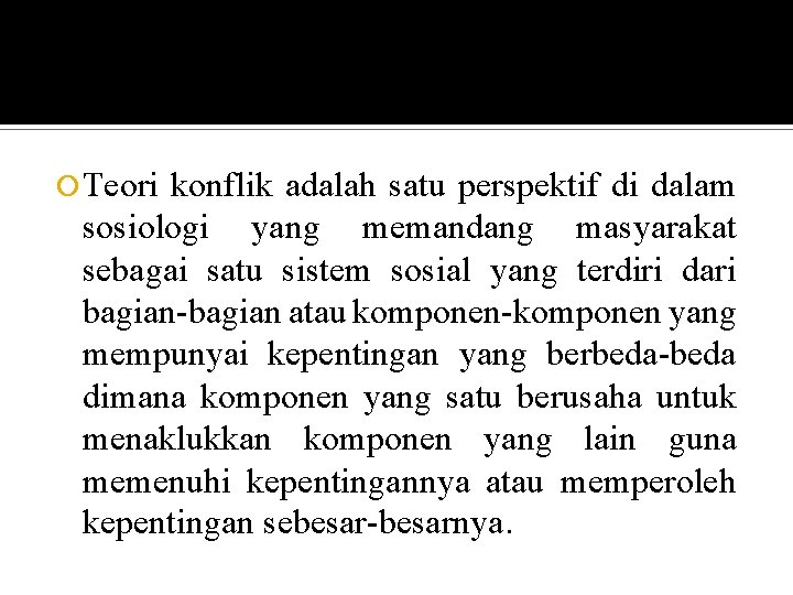  Teori konflik adalah satu perspektif di dalam sosiologi yang memandang masyarakat sebagai satu