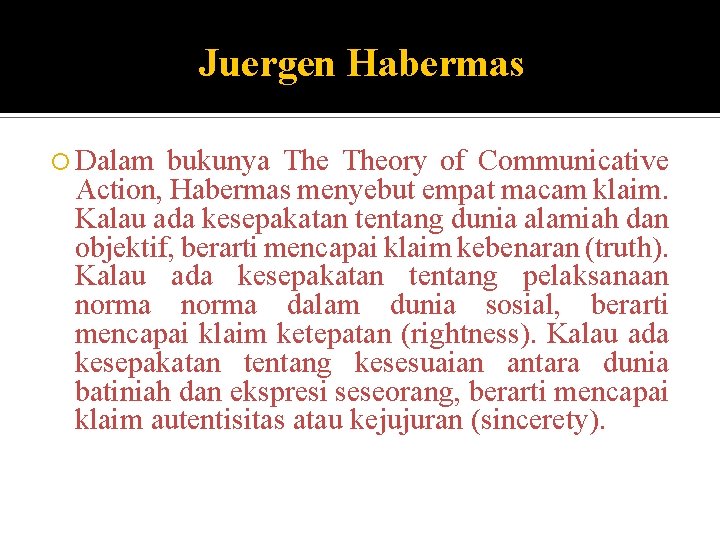 Juergen Habermas Dalam bukunya Theory of Communicative Action, Habermas menyebut empat macam klaim. Kalau