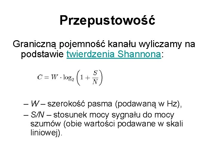 Przepustowość Graniczną pojemność kanału wyliczamy na podstawie twierdzenia Shannona: – W – szerokość pasma