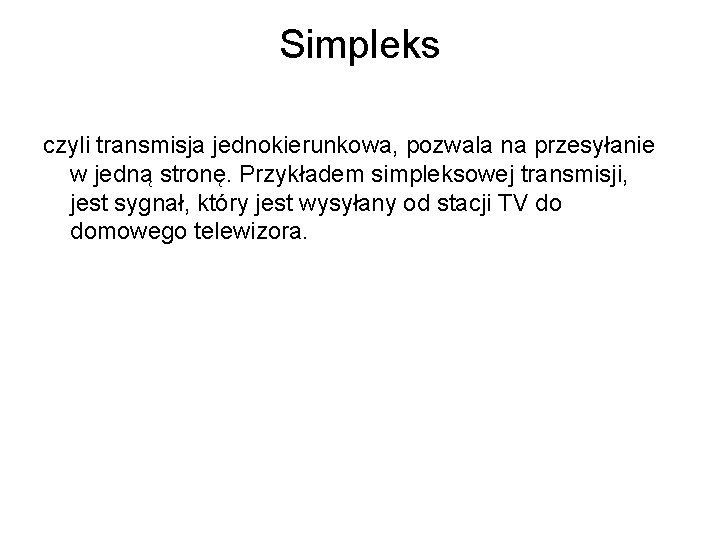 Simpleks czyli transmisja jednokierunkowa, pozwala na przesyłanie w jedną stronę. Przykładem simpleksowej transmisji, jest