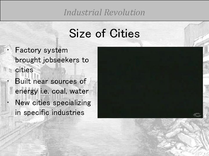 Industrial Revolution Size of Cities • Factory system brought jobseekers to cities • Built