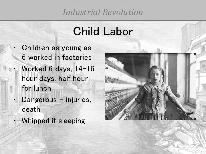 Industrial Revolution Child Labor • Children as young as 6 worked in factories •