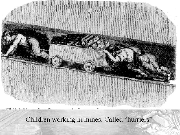 Industrial Revolution Children working in mines. Called “hurriers”. 