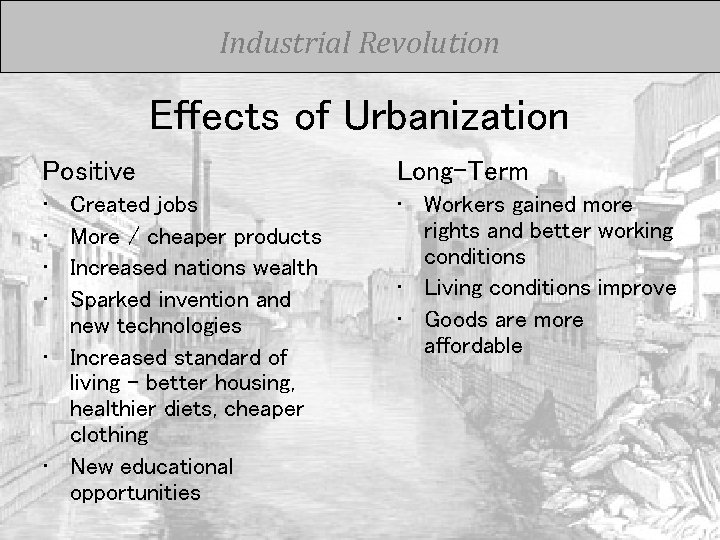 Industrial Revolution Effects of Urbanization Positive Long-Term • • • Workers gained more rights