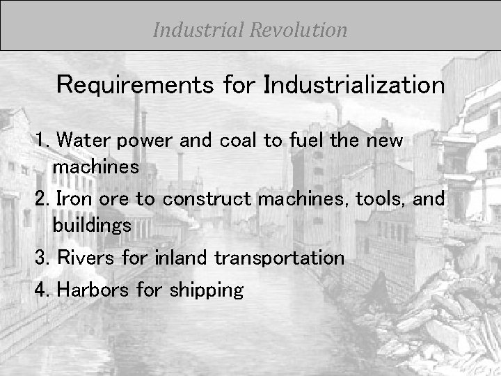 Industrial Revolution Requirements for Industrialization 1. Water power and coal to fuel the new