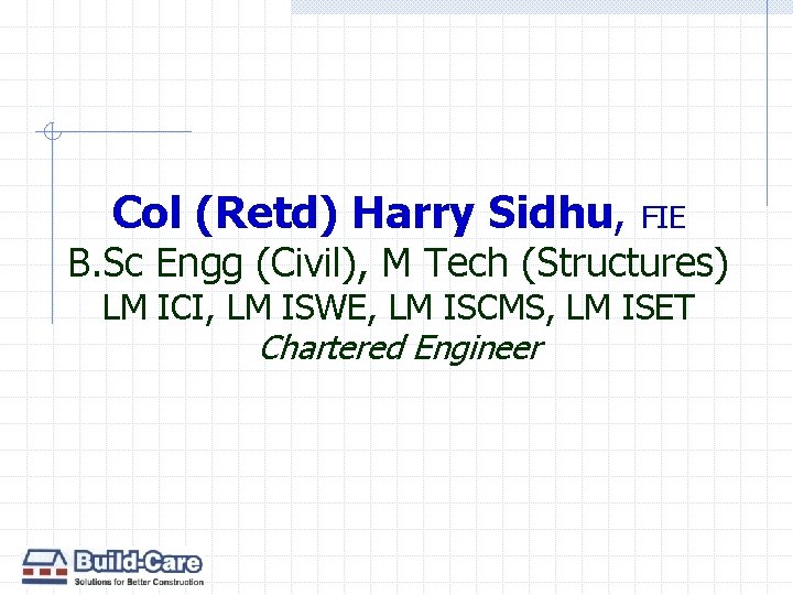 Col (Retd) Harry Sidhu, FIE B. Sc Engg (Civil), M Tech (Structures) LM ICI,