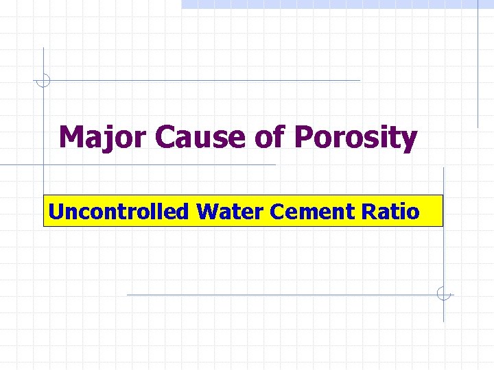 Major Cause of Porosity Uncontrolled Water Cement Ratio 