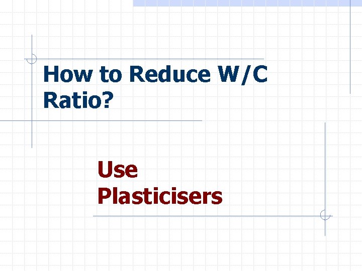 How to Reduce W/C Ratio? Use Plasticisers 