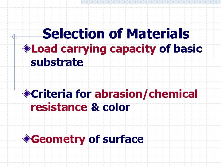 Selection of Materials Load carrying capacity of basic substrate Criteria for abrasion/chemical resistance &