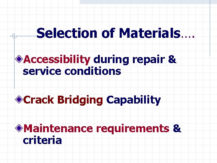 Selection of Materials…. Accessibility during repair & service conditions Crack Bridging Capability Maintenance requirements