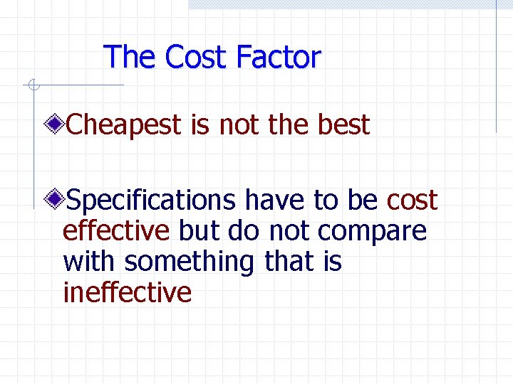 The Cost Factor Cheapest is not the best Specifications have to be cost effective