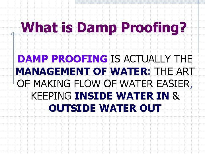 What is Damp Proofing? DAMP PROOFING IS ACTUALLY THE MANAGEMENT OF WATER: THE ART