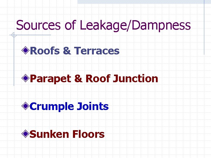 Sources of Leakage/Dampness Roofs & Terraces Parapet & Roof Junction Crumple Joints Sunken Floors