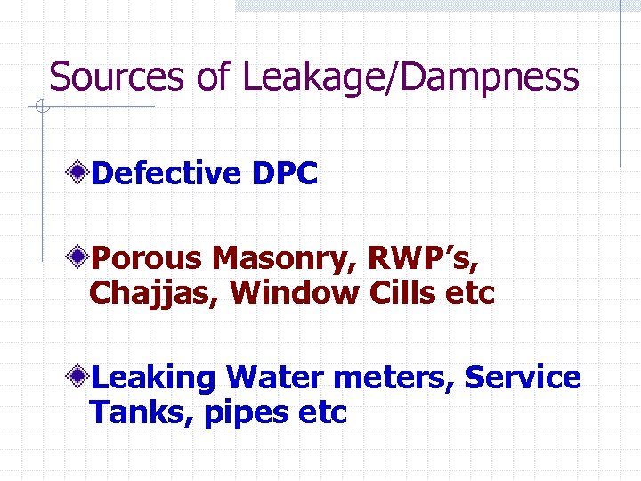 Sources of Leakage/Dampness Defective DPC Porous Masonry, RWP’s, Chajjas, Window Cills etc Leaking Water