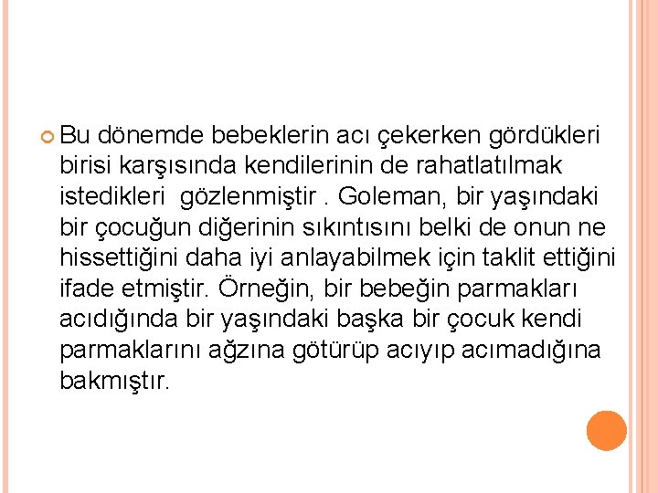  Bu dönemde bebeklerin acı çekerken gördükleri birisi karşısında kendilerinin de rahatlatılmak istedikleri gözlenmiştir.