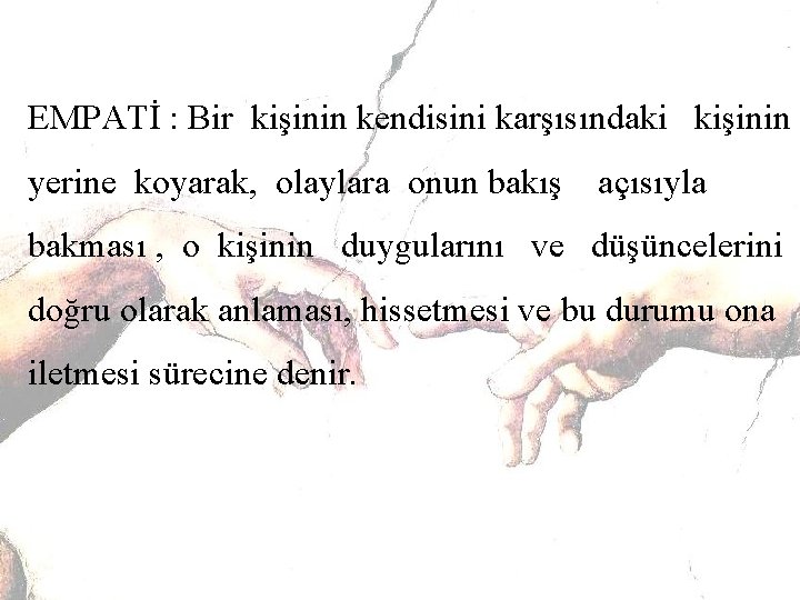 EMPATİ : Bir kişinin kendisini karşısındaki kişinin yerine koyarak, olaylara onun bakış açısıyla bakması
