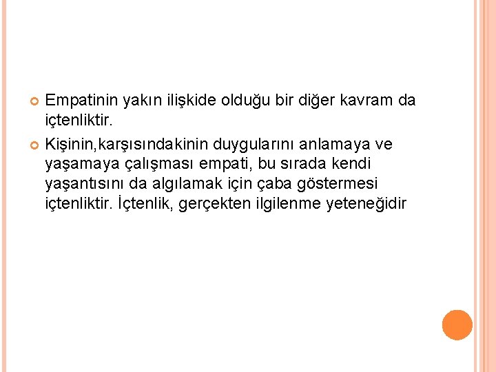 Empatinin yakın ilişkide olduğu bir diğer kavram da içtenliktir. Kişinin, karşısındakinin duygularını anlamaya ve