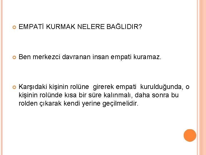  EMPATİ KURMAK NELERE BAĞLIDIR? Ben merkezci davranan insan empati kuramaz. Karşıdaki kişinin rolüne