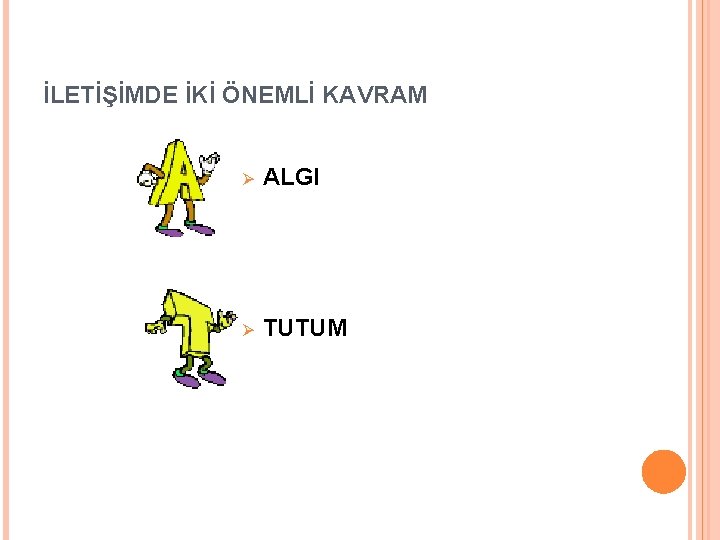 İLETİŞİMDE İKİ ÖNEMLİ KAVRAM Ø ALGI Ø TUTUM 