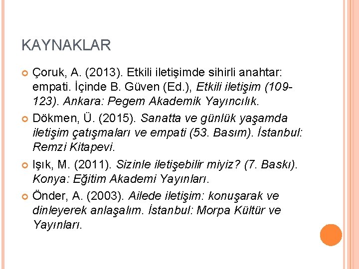 KAYNAKLAR Çoruk, A. (2013). Etkili iletişimde sihirli anahtar: empati. İçinde B. Güven (Ed. ),