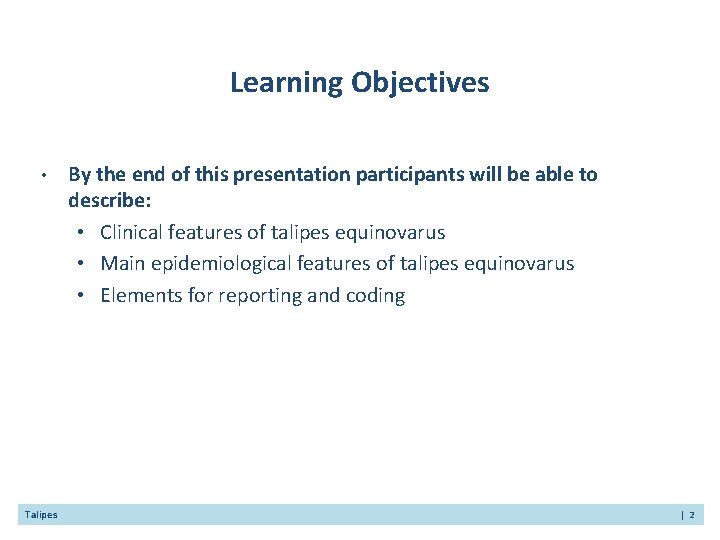 Learning Objectives • Talipes By the end of this presentation participants will be able