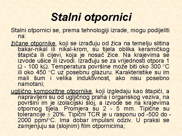 Stalni otpornici se, prema tehnologiji izrade, mogu podijeliti na: žičane otpornike, koji se izrađuju