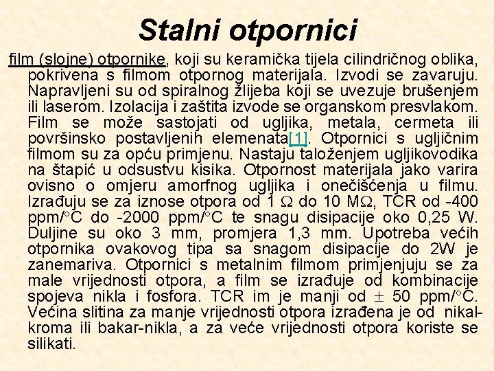 Stalni otpornici film (slojne) otpornike, koji su keramička tijela cilindričnog oblika, pokrivena s filmom