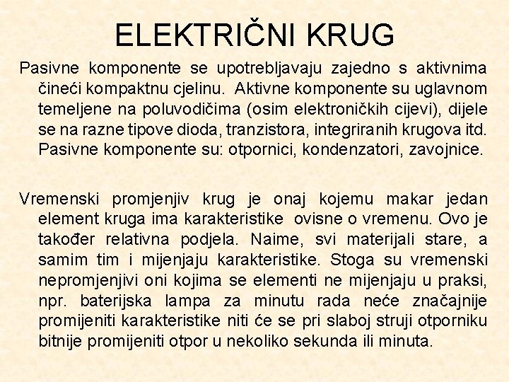 ELEKTRIČNI KRUG Pasivne komponente se upotrebljavaju zajedno s aktivnima čineći kompaktnu cjelinu. Aktivne komponente