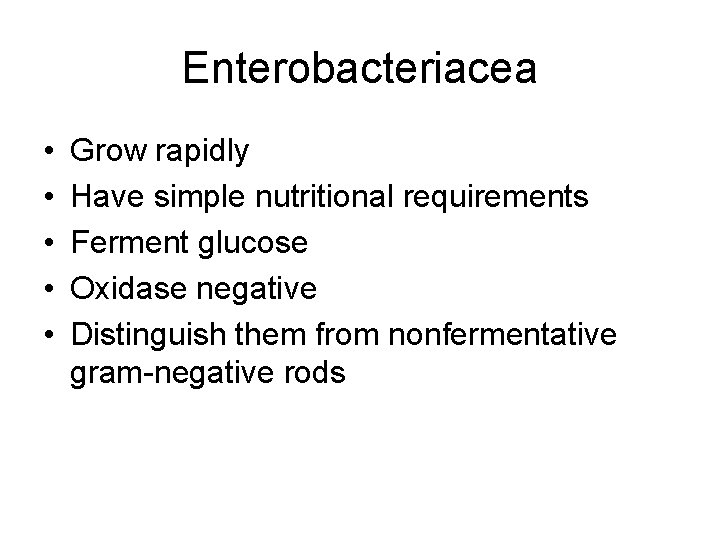 Enterobacteriacea • • • Grow rapidly Have simple nutritional requirements Ferment glucose Oxidase negative Enterobacteriacea • • • Grow rapidly Have simple nutritional requirements Ferment glucose Oxidase negative