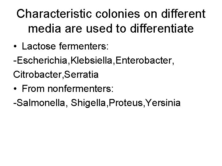 Characteristic colonies on different media are used to differentiate • Lactose fermenters: -Escherichia, Klebsiella, Characteristic colonies on different media are used to differentiate • Lactose fermenters: -Escherichia, Klebsiella,