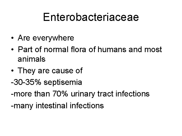 Enterobacteriaceae • Are everywhere • Part of normal flora of humans and most animals Enterobacteriaceae • Are everywhere • Part of normal flora of humans and most animals