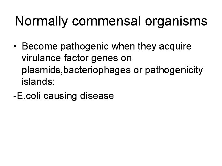 Normally commensal organisms • Become pathogenic when they acquire virulance factor genes on plasmids, Normally commensal organisms • Become pathogenic when they acquire virulance factor genes on plasmids,
