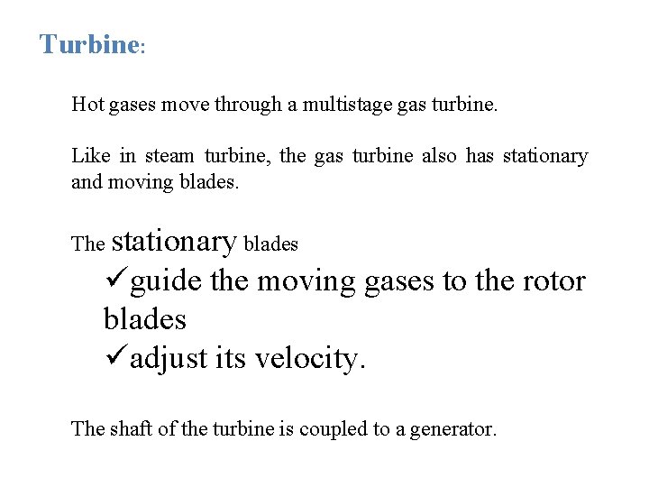Turbine: Hot gases move through a multistage gas turbine. Like in steam turbine, the