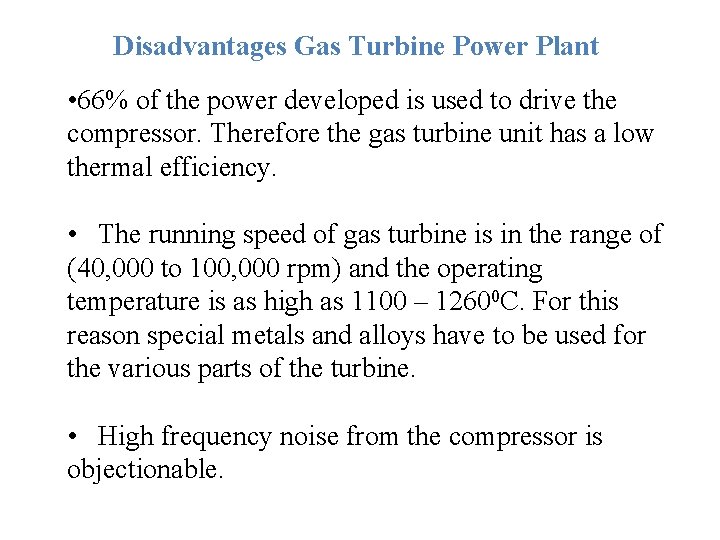 Disadvantages Gas Turbine Power Plant • 66% of the power developed is used to