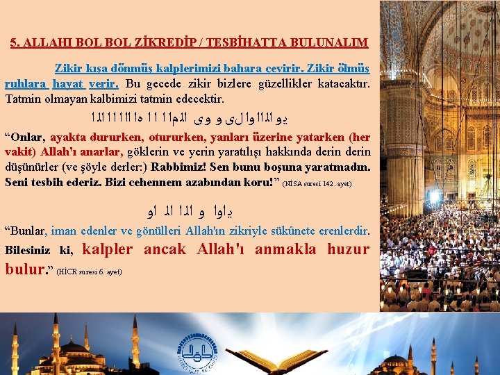 5. ALLAHI BOL ZİKREDİP / TESBİHATTA BULUNALIM Zikir kışa dönmüş kalplerimizi bahara çevirir. Zikir