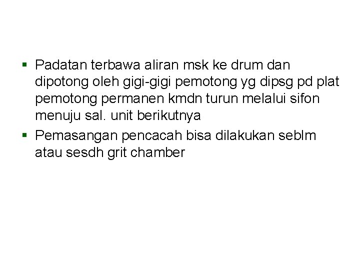 § Padatan terbawa aliran msk ke drum dan dipotong oleh gigi-gigi pemotong yg dipsg