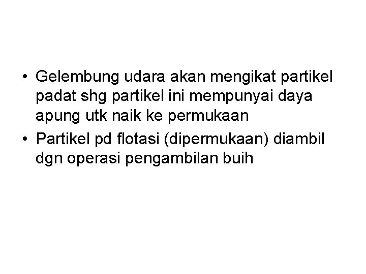  • Gelembung udara akan mengikat partikel padat shg partikel ini mempunyai daya apung