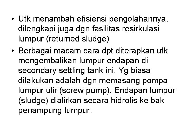  • Utk menambah efisiensi pengolahannya, dilengkapi juga dgn fasilitas resirkulasi lumpur (returned sludge)