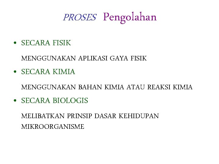 PROSES Pengolahan • SECARA FISIK MENGGUNAKAN APLIKASI GAYA FISIK • SECARA KIMIA MENGGUNAKAN BAHAN