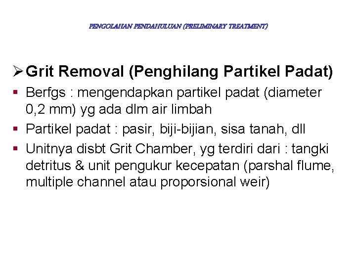 PENGOLAHAN PENDAHULUAN (PRELIMINARY TREATMENT) Ø Grit Removal (Penghilang Partikel Padat) § Berfgs : mengendapkan