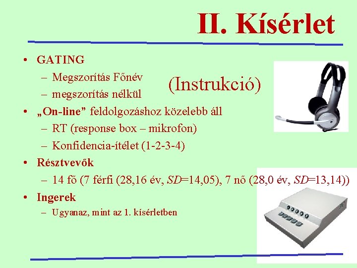 II. Kísérlet • GATING – Megszorítás Főnév – megszorítás nélkül • „On-line” feldolgozáshoz közelebb