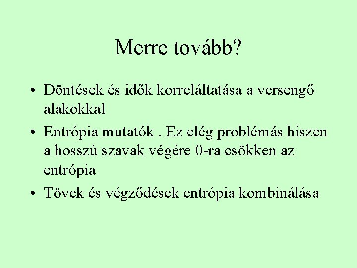 Merre tovább? • Döntések és idők korreláltatása a versengő alakokkal • Entrópia mutatók. Ez