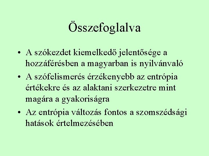 Összefoglalva • A szókezdet kiemelkedő jelentősége a hozzáférésben a magyarban is nyilvánvaló • A